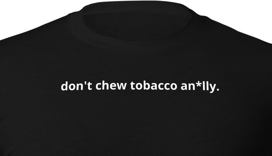 don't chew tobacco an*lly.