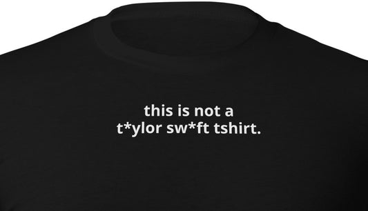 this is not a t*ylor sw*ft tshirt.